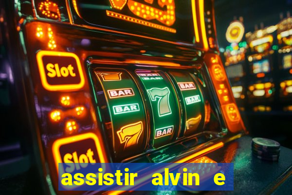 assistir alvin e os esquilos